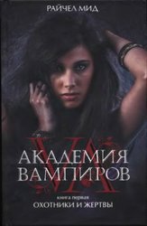 Райчел Мид  : Академия вампиров книга 1.Охотники и жертвы. 